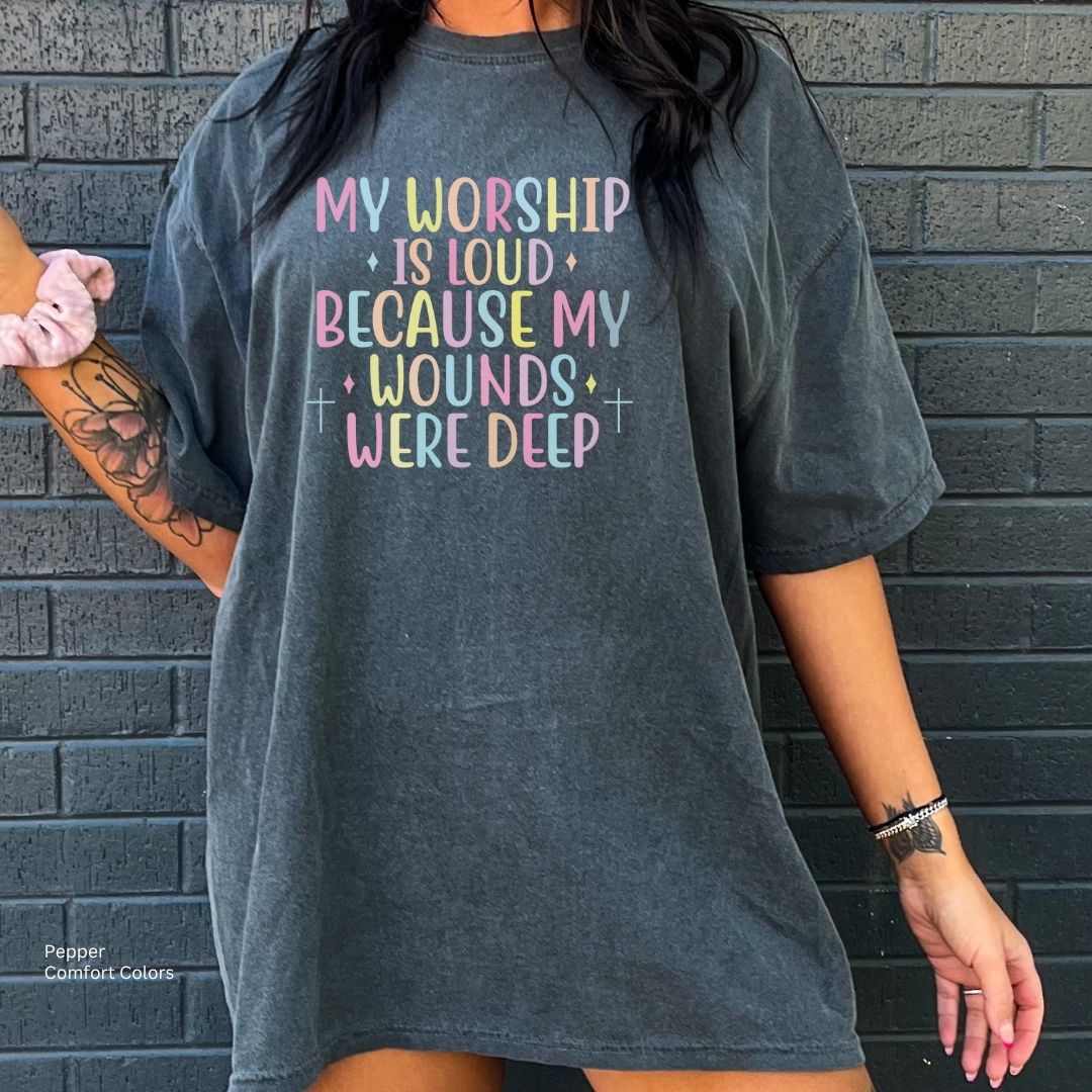 My Worship Is Loud Because My Wounds Were Deep Unisex T-Shirt
