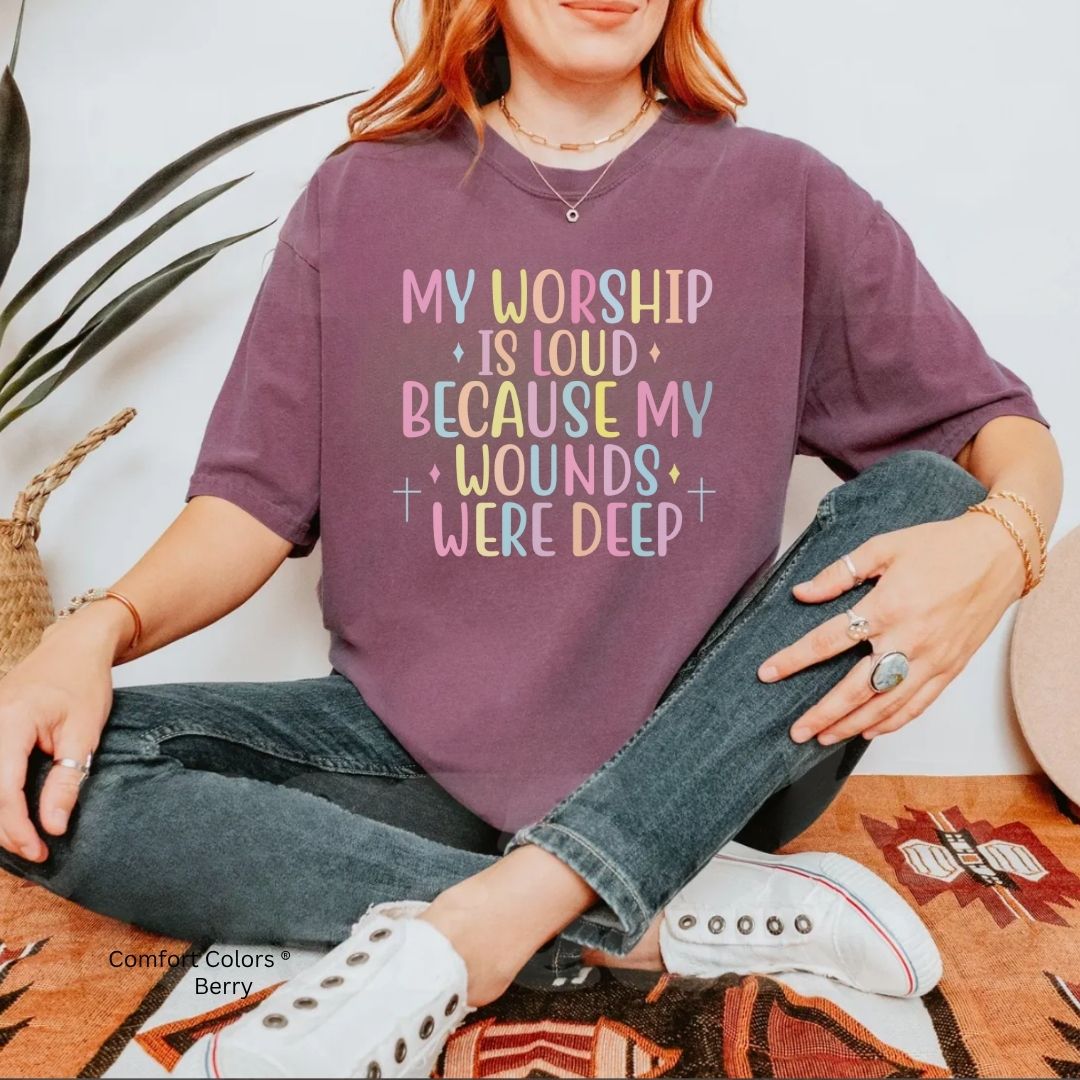 My Worship Is Loud Because My Wounds Were Deep Unisex T-Shirt