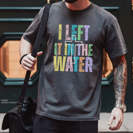 Copy of I Left It in the Water 2025 Unisex Tshirt